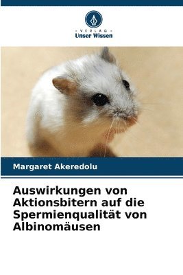 bokomslag Auswirkungen von Aktionsbitern auf die Spermienqualität von Albinomäusen