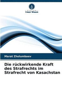 bokomslag Die rckwirkende Kraft des Strafrechts im Strafrecht von Kasachstan