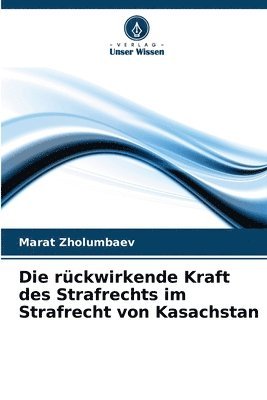 Die rckwirkende Kraft des Strafrechts im Strafrecht von Kasachstan 1