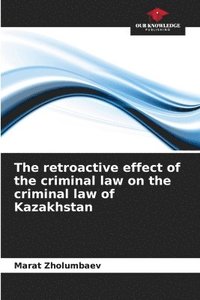 bokomslag The retroactive effect of the criminal law on the criminal law of Kazakhstan