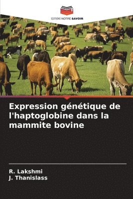 R Lakshmi, J Thanislass, R. Lakshmi, J. Thanislass - Expression génétique de l'haptoglobine dans la mammite bovine, Häftad