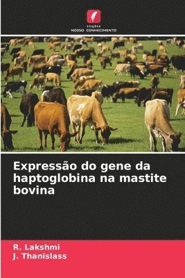 R Lakshmi, J Thanislass, R. Lakshmi, J. Thanislass - Expressão do gene da haptoglobina na mastite bovina, Häftad