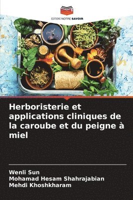 Wenli Sun, Mohamad Hesam Shahrajabian, Mehdi Khoshkharam - Herboristerie et applications cliniques de la caroube et du peigne à miel, Häftad