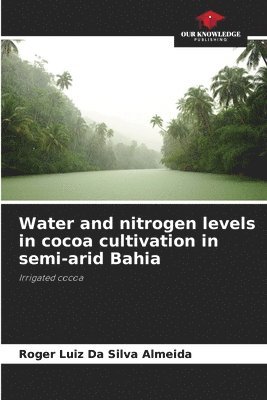 bokomslag Water and nitrogen levels in cocoa cultivation in semi-arid Bahia