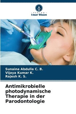 Sunaina Abdulla C B, Vijaya Kumar K, Rajesh K S, Sunaina Abdulla C. B., Vijaya Kumar K., VIJAYA KUMAR K., Rajesh K. S. - Antimikrobielle photodynamische Therapie in der Parodontologie, Häftad