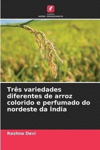 bokomslag Trs variedades diferentes de arroz colorido e perfumado do nordeste da ndia