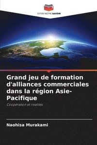 bokomslag Grand jeu de formation d'alliances commerciales dans la région Asie-Pacifique
