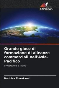 bokomslag Grande gioco di formazione di alleanze commerciali nell'Asia-Pacifico