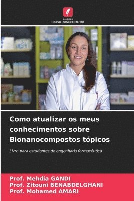 Prof Mehdia Gandi, Prof Zitouni Benabdelghani, Prof Mohamed Amari, Prof. Mehdia GANDI, Prof. Zitouni BENABDELGHANI, Mehdia Gandi, Zitouni Benabdelghani, Mohamed Amari - Como atualizar os meus conhecimentos sobre Bionanocompostos tópicos, Häftad