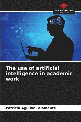 Patricia Aguilar Talamante - use of artificial intelligence in academic work, Häftad