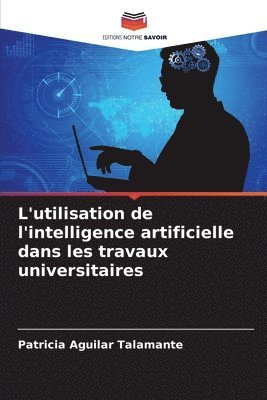 Patricia Aguilar Talamante - L'utilisation de l'intelligence artificielle dans les travaux universitaires, Häftad