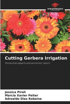 Jessica Piroli, Marcia Xavier Peiter, Adroaldo Dias Robaina - Cutting Gerbera Irrigation, Häftad