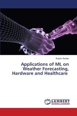 bokomslag Applications of ML on Weather Forecasting, Hardware and Healthcare