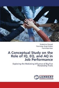bokomslag A Conceptual Study on the Role of IQ, EQ, and AQ in Job Performance
