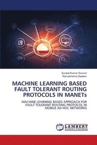 bokomslag MACHINE LEARNING BASED FAULT TOLERANT ROUTING PROTOCOLS IN MANETs