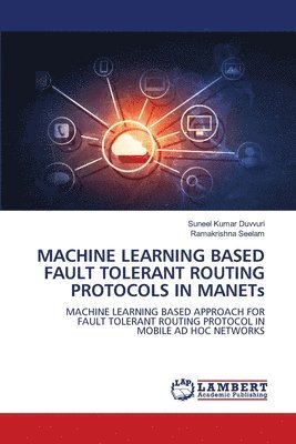 MACHINE LEARNING BASED FAULT TOLERANT ROUTING PROTOCOLS IN MANETs 1