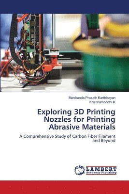 Exploring 3D Printing Nozzles for Printing Abrasive Materials 1