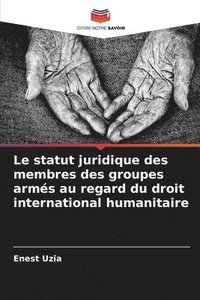 bokomslag statut juridique des membres des groupes armés au regard du droit international humanitaire