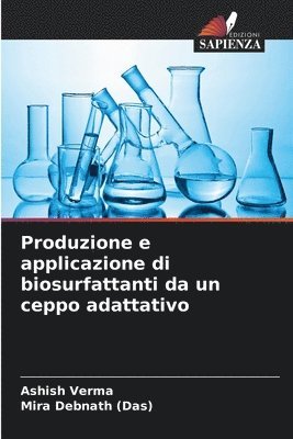 Ashish Verma, Mira Debnath (Das) - Produzione e applicazione di biosurfattanti da un ceppo adattativo, Häftad