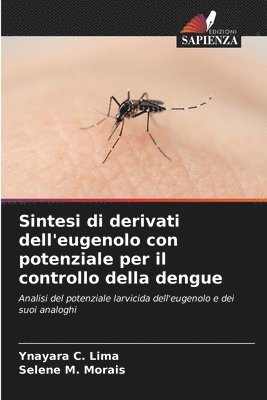Ynayara C Lima, Selene M Morais, Ynayara C. Lima, Selene M. Morais - Sintesi di derivati dell'eugenolo con potenziale per il controllo della dengue, Häftad