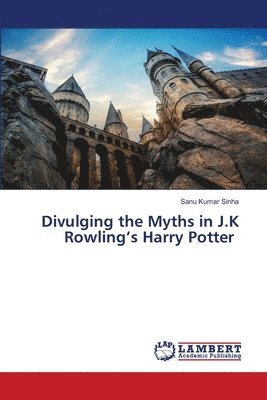 bokomslag Divulging the Myths in J.K Rowling's Harry Potter