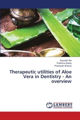 Saurabh Rai, Prathima Shetty, Prashanth Shenoy - Therapeutic utilities of Aloe Vera in Dentistry - An overview, Häftad