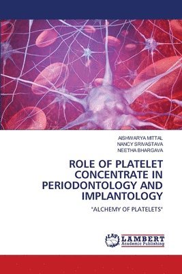 Aishwarya Mittal, Nancy Srivastava, Neetha Bhargava, AISHWARYA MITTAL - Role of Platelet Concentrate in Periodontology and Implantology, Häftad