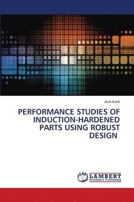 Amit Kohli - Performance Studies of Induction-Hardened Parts Using Robust Design, Häftad