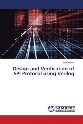 Arpita Patel - Design and Verification of SPI Protocol using Verilog, Häftad