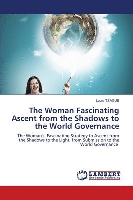 bokomslag The Woman Fascinating Ascent from the Shadows to the World Governance