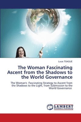 bokomslag Woman Fascinating Ascent from the Shadows to the World Governance