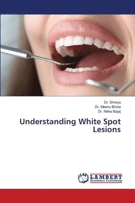 Shreya, Meenu Bhola, Nitika Bajaj, Dr. Shreya, Dr. Meenu Bhola - Understanding White Spot Lesions, Häftad