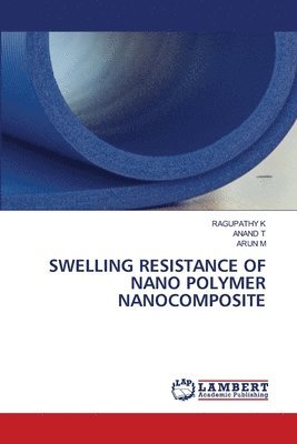 Ragupathy K, Anand T, Arun M, RAGUPATHY K, ANAND T - Swelling Resistance of Nano Polymer Nanocomposite, Häftad
