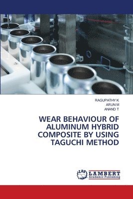 Ragupathy K, Arun M, Anand T, RAGUPATHY K, ARUN M - Wear Behaviour of Aluminum Hybrid Composite by Using Taguchi Method, Häftad
