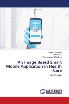 Sujatha Kesavan, Saranya S, Prameeladevi Chillakuru, Saranya S. - Image Based Smart Mobile Application in Health Care, Häftad