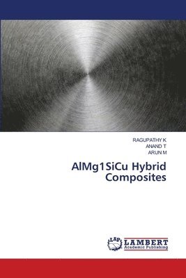 Ragupathy K, Anand T, Arun M, RAGUPATHY K, ANAND T - AlMg1SiCu Hybrid Composites, Häftad