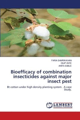 Faria Samrin Khan, Dilip Zate, Anita Sable, FARIA SAMRIN KHAN - Bioefficacy of combination insecticides against major insect pest, Häftad