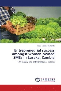 bokomslag Entrepreneurial success amongst women-owned SMEs in Lusaka, Zambia