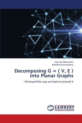 Yamuna Manimuthu, Karthika Kumarasamy - Decomposing G = ( V, E ) into Planar Graphs, Häftad