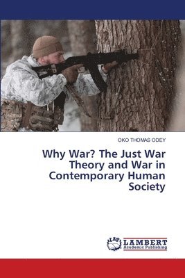 bokomslag Why War? The Just War Theory and War in Contemporary Human Society