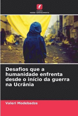 Desafios que a humanidade enfrenta desde o início da guerra na Ucrânia