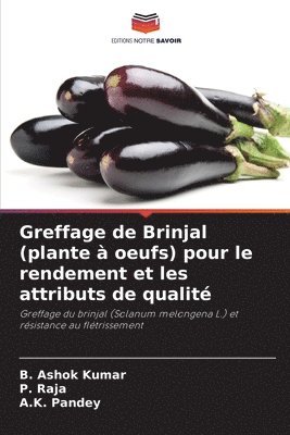 B Ashok Kumar, P Raja, A K Pandey - Greffage de Brinjal (plante à oeufs) pour le rendement et les attributs de qualité, Häftad