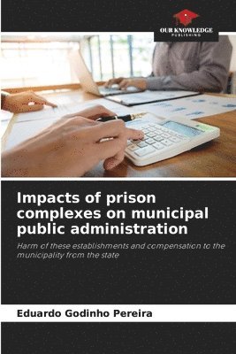 Eduardo Godinho Pereira - Impacts of prison complexes on municipal public administration, Häftad