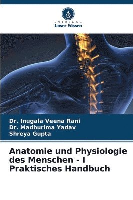 Inugala Veena Rani, Madhurima Yadav, Shreya Gupta, Dr. Inugala Veena Rani, Dr. Madhurima Yadav - Anatomie und Physiologie des Menschen - I Praktisches Handbuch, Häftad