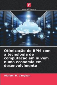 bokomslag Otimizao do BPM com a tecnologia de computao em nuvem numa economia em desenvolvimento