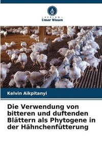 bokomslag Die Verwendung von bitteren und duftenden Blttern als Phytogene in der Hhnchenftterung