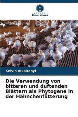 Kelvin Aikpitanyi - Verwendung von bitteren und duftenden Blättern als Phytogene in der Hähnchenfütterung, Häftad