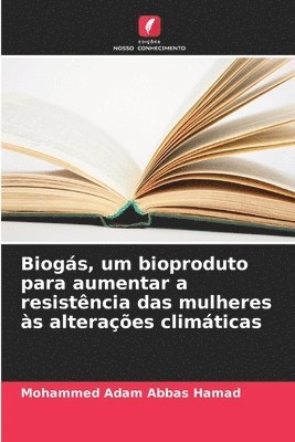 Mohammed Adam Abbas Hamad - Biogás, um bioproduto para aumentar a resistência das mulheres às alterações climáticas, Häftad