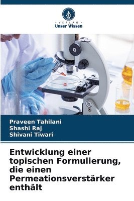 Praveen Tahilani, Shashi Raj, Shivani Tiwari - Entwicklung einer topischen Formulierung, die einen Permeationsverstärker enthält, Häftad