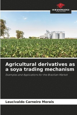 Leucivaldo Carneiro Morais - Agricultural derivatives as a soya trading mechanism, Häftad